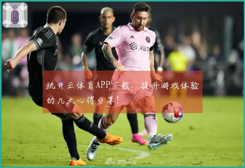玩开云体育APP下载，提升游戏体验的几大心得分享！