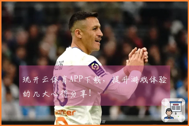 玩开云体育APP下载，提升游戏体验的几大心得分享！